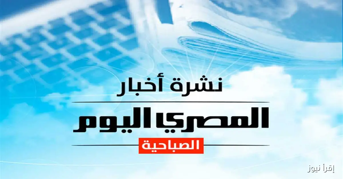 النشرة الصباحية من «إقرأ نيوز»: تقدير مصر لبيان حركة حماس بشأن خطة ترامب، مع تحديثات حول أسعار الذهب والدولار وحالة الطقس